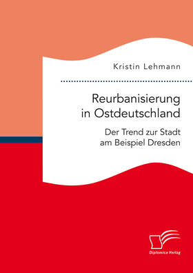 Lehmann |  Reurbanisierung in Ostdeutschland. Der Trend zur Stadt am Beispiel Dresden | eBook | Sack Fachmedien