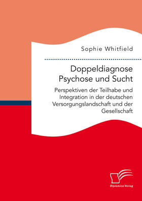 Whitfield |  Doppeldiagnose Psychose und Sucht. Perspektiven der Teilhabe und Integration in der deutschen Versorgungslandschaft und der Gesellschaft | eBook | Sack Fachmedien