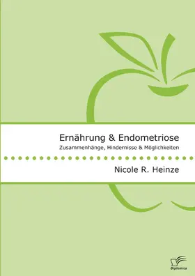 Heinze |  Ernährung und Endometriose. Zusammenhänge, Hindernisse und Möglichkeiten | eBook | Sack Fachmedien