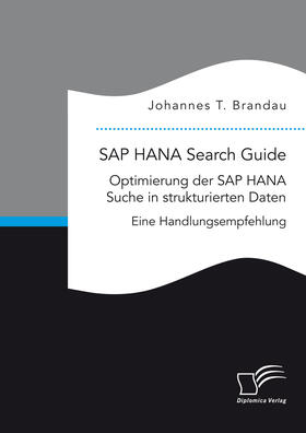 Brandau |  SAP HANA Search Guide. Optimierung der SAP HANA Suche in strukturierten Daten | eBook | Sack Fachmedien
