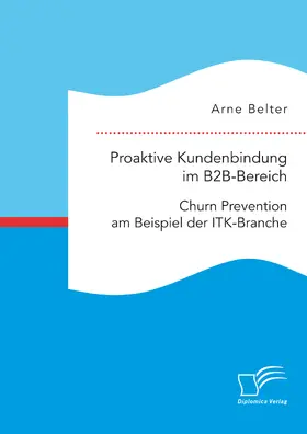 Belter |  Proaktive Kundenbindung im B2B-Bereich: Churn Prevention am Beispiel der ITK-Branche | eBook | Sack Fachmedien