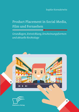 Korsukewitz |  Product Placement in Social Media, Film und Fernsehen: Grundlagen, Entwicklung, Erscheinungsformen und aktuelle Rechtslage | eBook | Sack Fachmedien