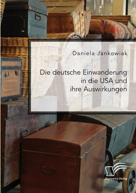 Jankowiak |  Die deutsche Einwanderung in die USA und ihre Auswirkungen | eBook | Sack Fachmedien