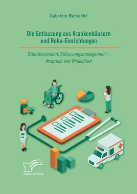 Matschke |  Die Entlassung aus Krankenhäusern und Reha-Einrichtungen. Expertenstandard Entlassungsmanagement - Anspruch und Wirklichkeit | eBook | Sack Fachmedien