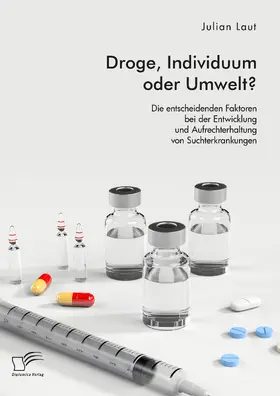 Laut |  Droge, Individuum oder Umwelt? Die entscheidenden Faktoren bei der Entwicklung und Aufrechterhaltung von Suchterkrankungen | eBook | Sack Fachmedien