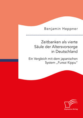 Heppner |  Zeitbanken als vierte Säule der Altersvorsorge in Deutschland. Ein Vergleich mit dem japanischen System „Fureai Kippu“ | eBook | Sack Fachmedien