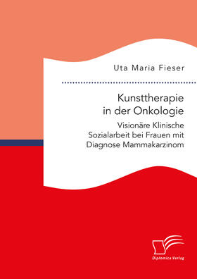 Fieser |  Kunsttherapie in der Onkologie. Visionäre Klinische Sozialarbeit bei Frauen mit Diagnose Mammakarzinom | eBook | Sack Fachmedien