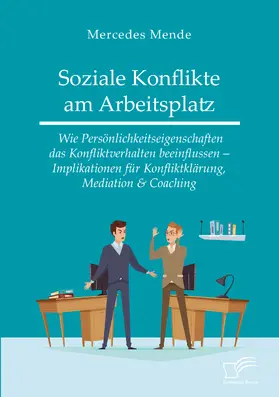 Mende |  Soziale Konflikte am Arbeitsplatz. Wie Persönlichkeitseigenschaften das Konfliktverhalten beeinflussen – Implikationen für Konfliktklärung, Mediation & Coaching | eBook | Sack Fachmedien