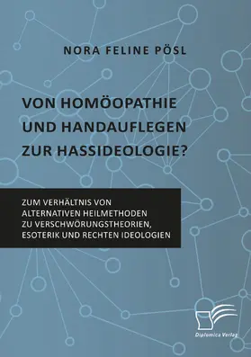 Pösl |  Von Homöopathie und Handauflegen zur Hassideologie? Zum Verhältnis von alternativen Heilmethoden zu Verschwörungstheorien, Esoterik und rechten Ideologien | eBook | Sack Fachmedien