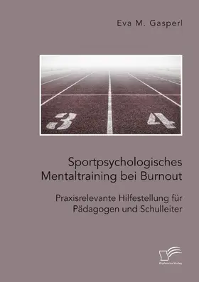 Gasperl |  Sportpsychologisches Mentaltraining bei Burnout: Praxisrelevante Hilfestellung für Pädagogen und Schulleiter | eBook | Sack Fachmedien