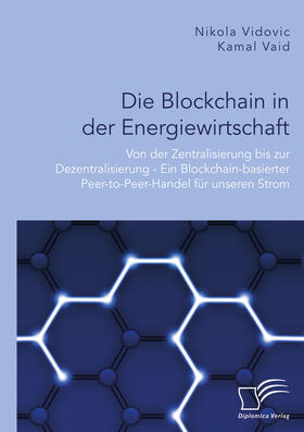 Vaid / Vidovic |  Die Blockchain in der Energiewirtschaft: Von der Zentralisierung bis zur Dezentralisierung - Ein Blockchain-basierter Peer-to-Peer-Handel für unseren Strom | eBook | Sack Fachmedien