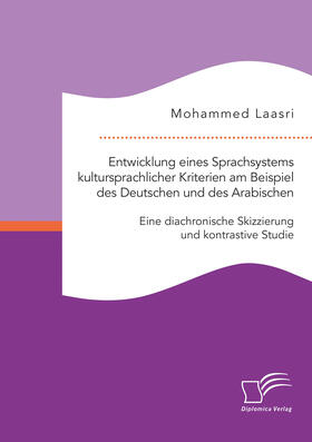 Laasri |  Entwicklung eines Sprachsystems kultursprachlicher Kriterien am Beispiel des Deutschen und des Arabischen: Eine diachronische Skizzierung und kontrastive Studie | eBook | Sack Fachmedien
