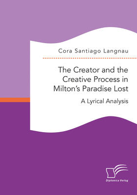 Santiago Langnau |  The Creator and the Creative Process in Milton’s Paradise Lost: A Lyrical Analysis | eBook | Sack Fachmedien