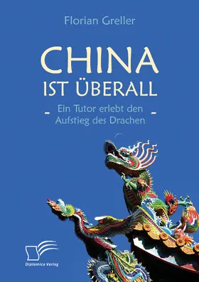 Greller |  China ist überall – Ein Tutor erlebt den Aufstieg des Drachen | eBook | Sack Fachmedien