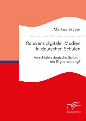 Breyer |  Relevanz digitaler Medien in deutschen Schulen. Verschlafen deutsche Schulen die Digitalisierung? | eBook | Sack Fachmedien