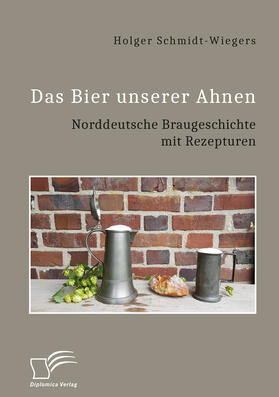Schmidt-Wiegers |  Das Bier unserer Ahnen. Norddeutsche Braugeschichte mit Rezepturen | eBook | Sack Fachmedien