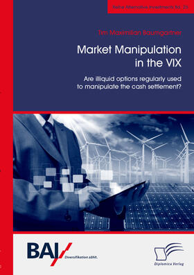 Baumgartner |  Market Manipulation in the VIX. Are illiquid options regularly used to manipulate the cash settlement? | eBook | Sack Fachmedien