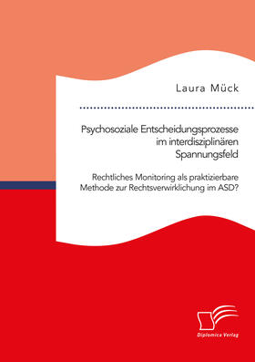 Mück |  Psychosoziale Entscheidungsprozesse im interdisziplinären Spannungsfeld. Rechtliches Monitoring als praktizierbare Methode zur Rechtsverwirklichung im ASD? | eBook | Sack Fachmedien