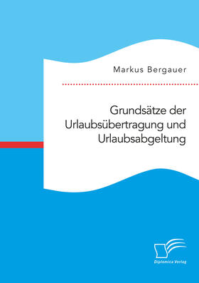 Bergauer |  Grundsätze der Urlaubsübertragung und Urlaubsabgeltung | eBook | Sack Fachmedien