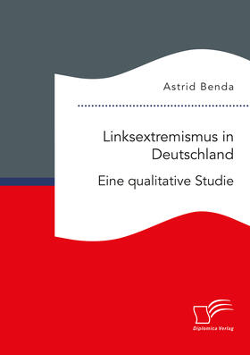 Benda |  Linksextremismus in Deutschland. Eine qualitative Studie | eBook | Sack Fachmedien