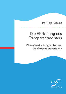 Knopf |  Die Einrichtung des Transparenzregisters. Eine effektive Möglichkeit zur Geldwäscheprävention? | eBook | Sack Fachmedien