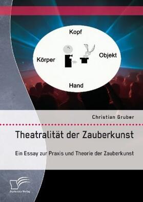 Gruber |  Theatralität der Zauberkunst. Ein Essay zur Praxis und Theorie der Zauberkunst | Buch |  Sack Fachmedien