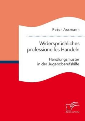 Assmann |  Widersprüchliches professionelles Handeln. Handlungsmuster in der Jugendberufshilfe | Buch |  Sack Fachmedien