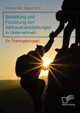 Weishahn |  Gestaltung und Förderung von Vertrauensbeziehungen in Unternehmen. Ein Trainingskonzept | Buch |  Sack Fachmedien