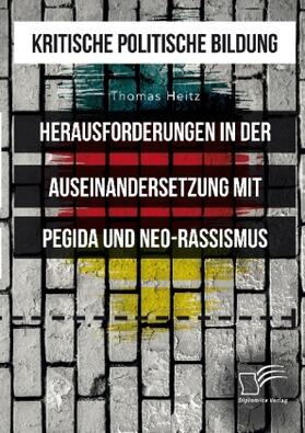 Heitz |  Kritische politische Bildung. Herausforderungen in der Auseinandersetzung mit Pegida und Neo-Rassismus | Buch |  Sack Fachmedien