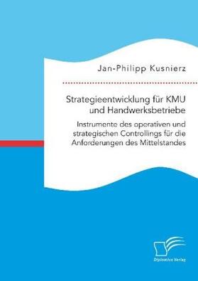 Kusnierz |  Strategieentwicklung für KMU und Handwerksbetriebe. Instrumente des operativen und strategischen Controllings für die Anforderungen des Mittelstandes | Buch |  Sack Fachmedien