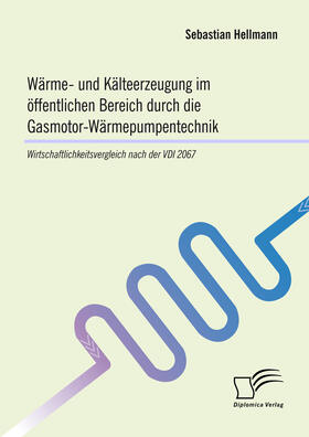 Hellmann | Wärme- und Kälteerzeugung im öffentlichen Bereich durch die Gasmotor-Wärmepumpentechnik: Wirtschaftlichkeitsvergleich nach der VDI 2067 | Buch | 978-3-96146-635-1 | sack.de