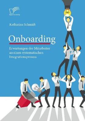 Schmidt |  Onboarding: Erwartungen der Mitarbeiter an einen systematischen Integrationsprozess | Buch |  Sack Fachmedien