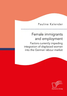 Kalender |  Female immigrants and employment. Factors currently impeding integration of displaced women into the German labour market | Buch |  Sack Fachmedien