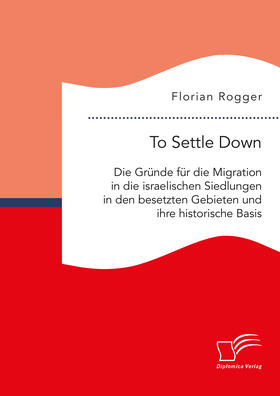 Rogger |  To Settle Down. Die Gründe für die Migration in die israelischen Siedlungen in den besetzten Gebieten und ihre historische Basis | Buch |  Sack Fachmedien