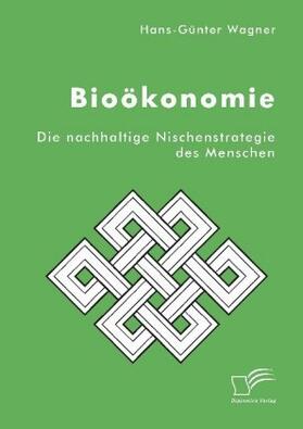 Wagner |  Bioökonomie: Die nachhaltige Nischenstrategie des Menschen | Buch |  Sack Fachmedien