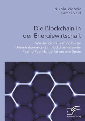 Vaid / Vidovic |  Die Blockchain in der Energiewirtschaft: Von der Zentralisierung bis zur Dezentralisierung - Ein Blockchain-basierter Peer-to-Peer-Handel für unseren Strom | Buch |  Sack Fachmedien