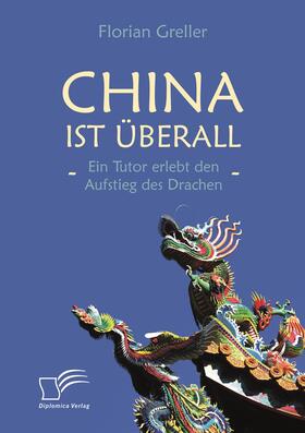 Greller |  China ist überall ¿ Ein Tutor erlebt den Aufstieg des Drachen | Buch |  Sack Fachmedien