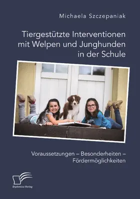 Szczepaniak |  Tiergestützte Interventionen mit Welpen und Junghunden in der Schule. Voraussetzungen ¿ Besonderheiten ¿ Fördermöglichkeiten | Buch |  Sack Fachmedien