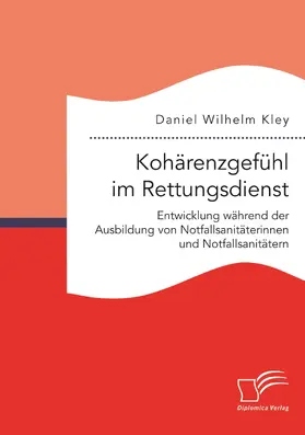 Kley |  Kohärenzgefühl im Rettungsdienst. Entwicklung während der Ausbildung von Notfallsanitäterinnen und Notfallsanitätern | Buch |  Sack Fachmedien