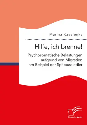 Kavalenka |  Hilfe, ich brenne! Psychosomatische Belastungen aufgrund von Migration am Beispiel der Spätaussiedler | Buch |  Sack Fachmedien