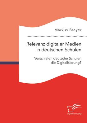 Breyer |  Relevanz digitaler Medien in deutschen Schulen. Verschlafen deutsche Schulen die Digitalisierung? | Buch |  Sack Fachmedien