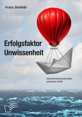 Dinhobl |  Erfolgsfaktor Unwissenheit. Unternehmenstransformation systemisch erklärt | Buch |  Sack Fachmedien