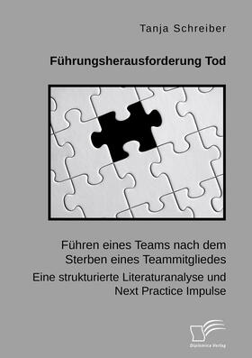 Schreiber |  Führungsherausforderung Tod: Führen eines Teams nach dem Sterben eines Teammitgliedes. Eine strukturierte Literaturanalyse und Next Practice Impulse | Buch |  Sack Fachmedien