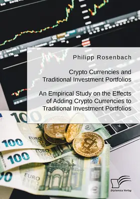 Rosenbach |  Crypto Currencies and Traditional Investment Portfolios. An Empirical Study on the Effects of Adding Crypto Currencies to Traditional Investment Portfolios | Buch |  Sack Fachmedien