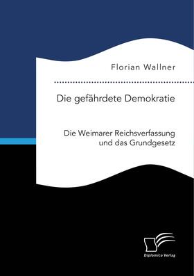 Wallner |  Die gefährdete Demokratie. Die Weimarer Reichsverfassung und das Grundgesetz | Buch |  Sack Fachmedien