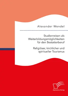 Wendel |  Studienreisen als Weiterbildungsmöglichkeiten für den Bestatterberuf. Religiöser, kirchlicher und spiritueller Tourismus | Buch |  Sack Fachmedien