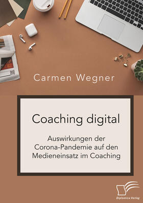 Wegner |  Coaching digital. Auswirkungen der Corona-Pandemie auf den Medieneinsatz im Coaching | Buch |  Sack Fachmedien