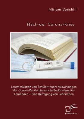 Vecchini |  Nach der Corona-Krise. Lernmotivation von Schüler*innen: Auswirkungen der Corona-Pandemie auf die Bedürfnisse von Lernenden ¿ Eine Befragung von Lehrkräften | Buch |  Sack Fachmedien