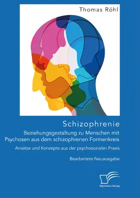 Röhl |  Schizophrenie: Beziehungsgestaltung zu Menschen mit Psychosen aus dem schizophrenen Formenkreis. Ansätze und Konzepte aus der psychosozialen Praxis | Buch |  Sack Fachmedien