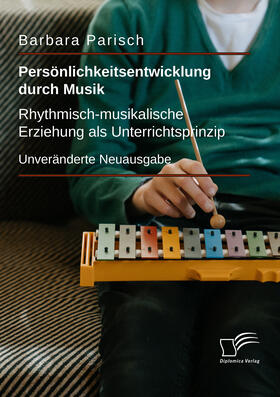 Parisch |  Persönlichkeitsentwicklung durch Musik: Rhythmisch-musikalische Erziehung als Unterrichtsprinzip | Buch |  Sack Fachmedien